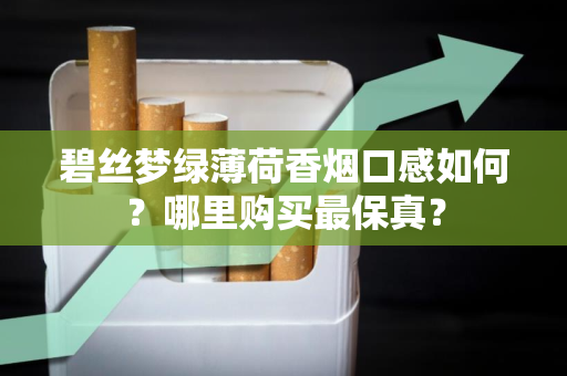 碧丝梦绿薄荷香烟口感如何？哪里购买最保真？